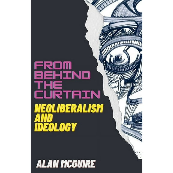 Ideology Today From Behind The Curtain: Neoliberalism and Ideology, Book 1, (Paperback)