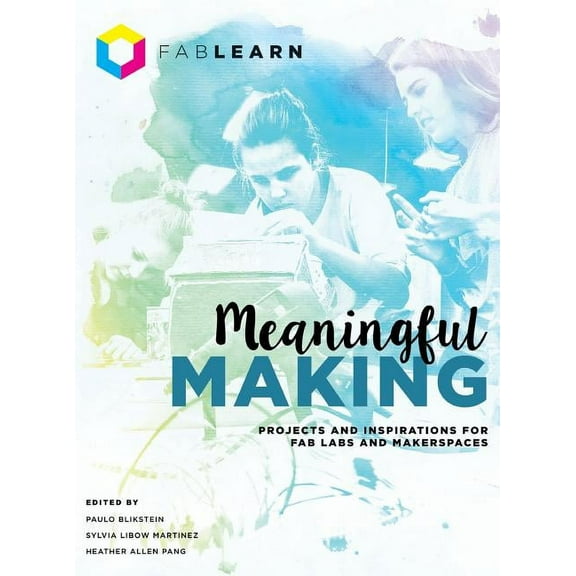 Meaningful Making: Projects and Inspirations for Fab Labs and Makerspaces, (Hardcover)