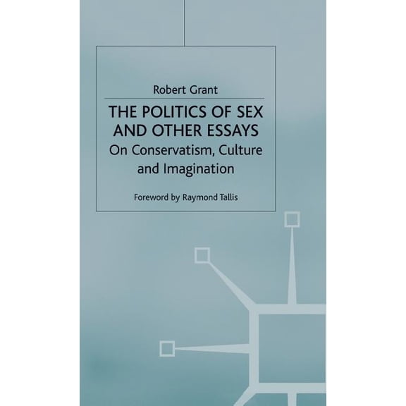 The Politics of Sex and Other Essays: On Conservatism, Culture and Imagination, (Hardcover)