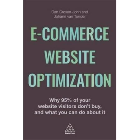 e-Commerce Website Optimization: Why 95 per cent of Your Website Visitors Don't Buy and What You Can Do About It