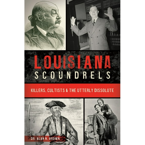 Louisiana Scoundrels: Killers, Cultists & the Utterly Dissolute, (Paperback)