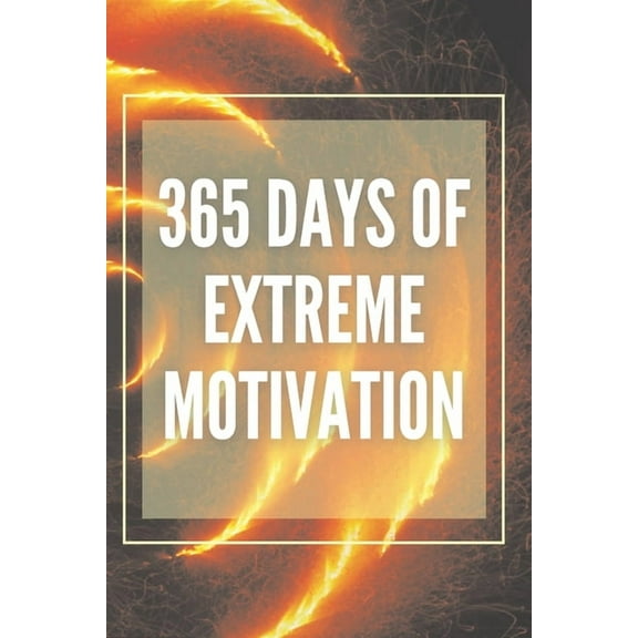 365 Days of Extreme Motivation: Powerful motivational book that will change your life to SUCCESS AND ABUNDANCE!, (Paperback)