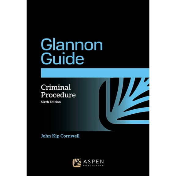 Glannon Guides The Glannon Guide to Criminal Procedure: Learning Criminal Procedure Through Multiple Choice Questions and Analysis, (Paperback)