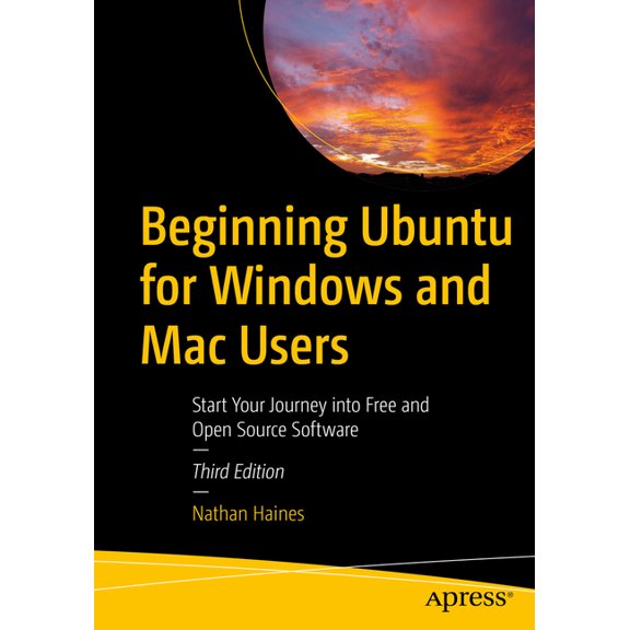 Beginning Ubuntu for Windows and Mac Users: Start Your Journey Into Free and Open Source Software, (Paperback)