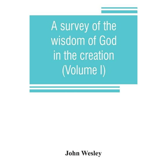 A survey of the wisdom of God in the creation; or, A compendium of natural philosophy (Volume I) (Paperback)
