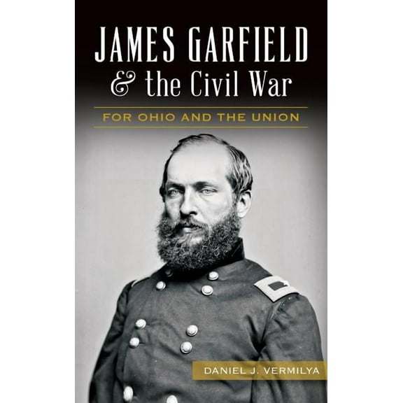 James Garfield and the Civil War: For Ohio and the Union (Hardcover)
