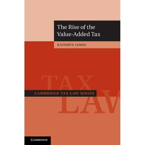 Cambridge Tax Law The Rise of the Value-Added Tax, (Hardcover)