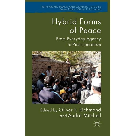 Rethinking Peace and Conflict Studies Hybrid Forms of Peace: From Everyday Agency to Post-Liberalism, (Hardcover)