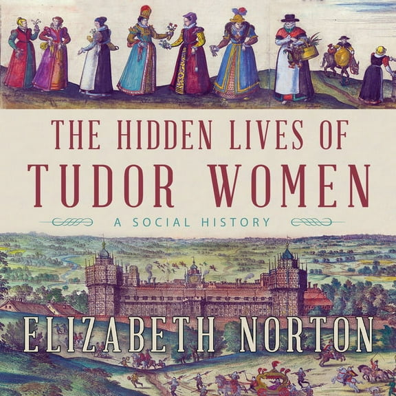 The Hidden Lives of Tudor Women (Audiobook)