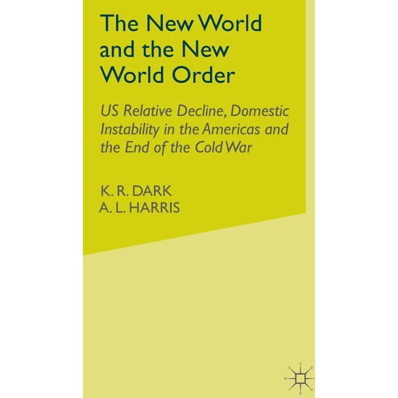 University of Reading European and Inter The New World and the New World Order: Us Relative Decline, Domestic Instability in the Americas and the End of the Cold, (Hardcover)