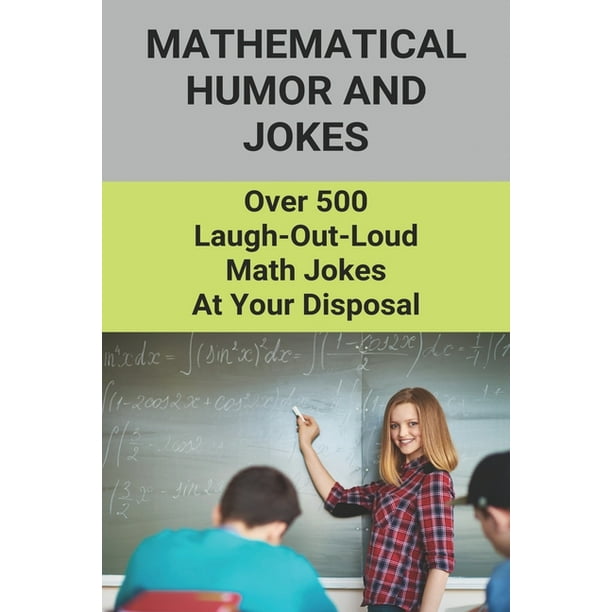 mathematical humor and jokes over 500 laugh out loud math jokes at your disposal funny kid math jokes paperback walmart com