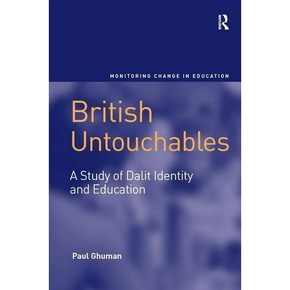 Monitoring Change in Education British Untouchables: A Study of Dalit Identity and Education, (Hardcover)