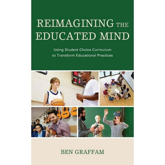 Reimagining the Educated Mind: Using Student Choice Curriculum to Transform Educational Practices, (Paperback)