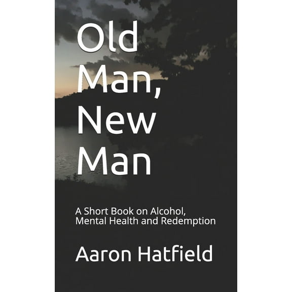 Old Man, New Man: A Short Book on Alcohol, Mental Health and Redemption (Paperback)