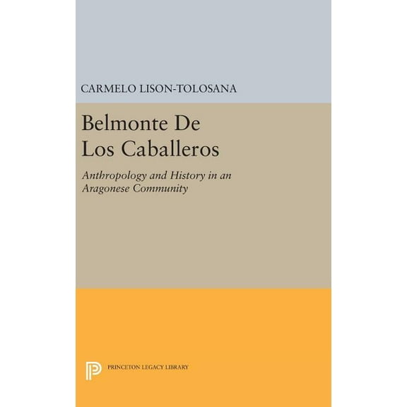 Princeton Legacy Library Belmonte de Los Caballeros: Anthropology and History in an Aragonese Community, Book 656, (Hardcover)