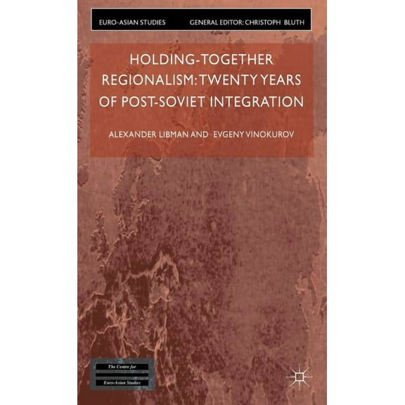 Euro-Asian Studies Holding-Together Regionalism: Twenty Years of Post-Soviet Integration, (Hardcover)