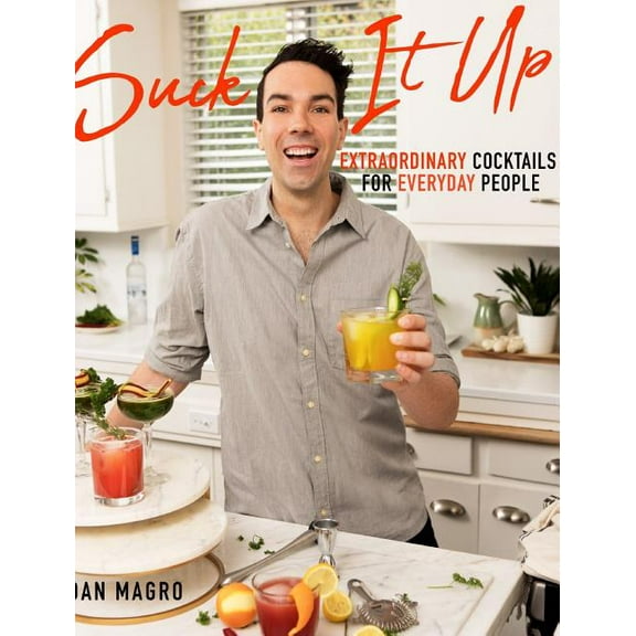 Suck It Up: Extraordinary Cocktails for Everyday People, (Hardcover)