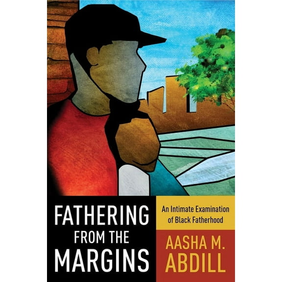 Fathering from the Margins: An Intimate Examination of Black Fatherhood, (Hardcover)