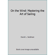 On the Wind: Mastering the Art of Sailing, Used [Hardcover]