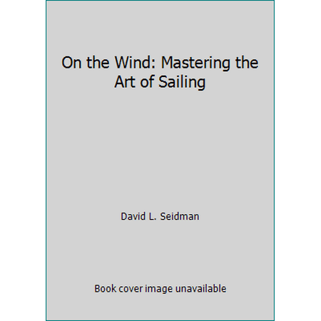 On the Wind: Mastering the Art of Sailing, Used [Hardcover]