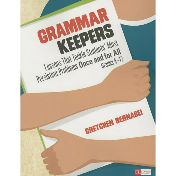 Corwin Literacy Grammar Keepers: Lessons That Tackle Students′ Most Persistent Problems Once and for All, Grades 4-12, (Paperback)