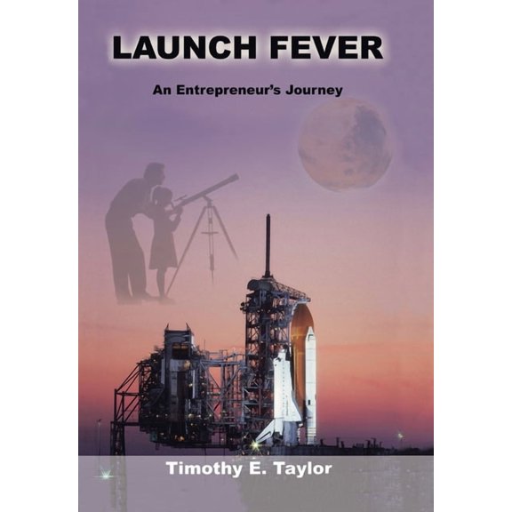 Launch Fever: An entrepreneur's journey into the secrets of launching rockets, a new business and living a happier life., (Hardcover)