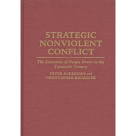 Strategic Nonviolent Conflict: The Dynamics of People Power in the Twentieth Century, (Hardcover)