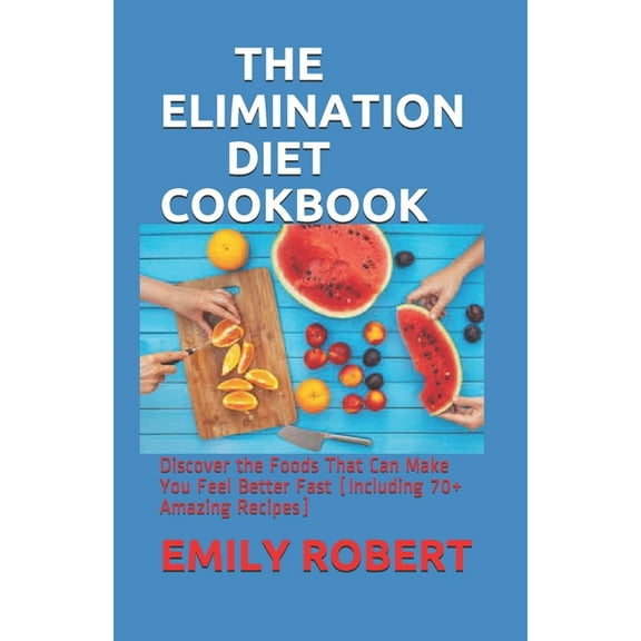 The Elimination Diet Cookbook : Discover the Foods That Can Make You Feel Better Fast (Including 70  Amazing Recipes) (Paperback)