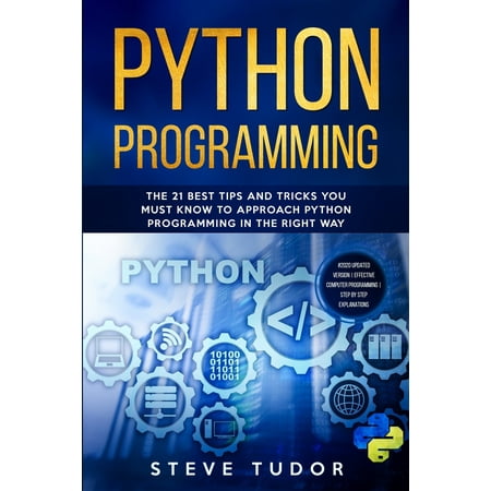 Python Programming: The 21 Best Tips and Tricks You Must Know To Approach Python Programming In The Right Way - #2020 Updated Version - Effective Computer Programming - Step by Step Explanations (Best Way To Approach A Woman)