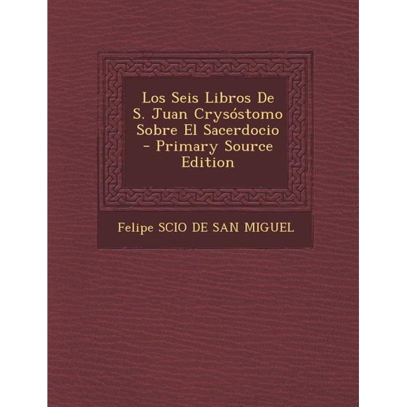 Los Seis Libros De S. Juan Crysóstomo Sobre El Sacerdocio, (Paperback)