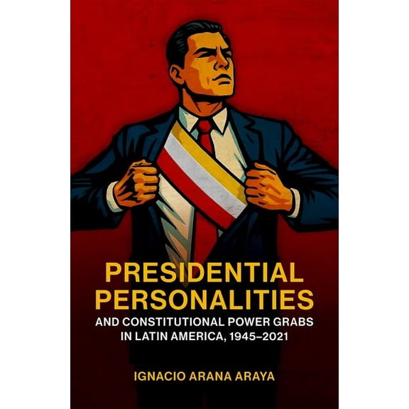 Presidential Personalities and Constitutional Power Grabs in Latin America, 1945-2021, (Hardcover)