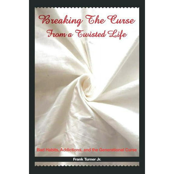 Breaking the Curse from a Twisted Life: Bad Habits, Addictions, and the Generational Curse (Paperback)