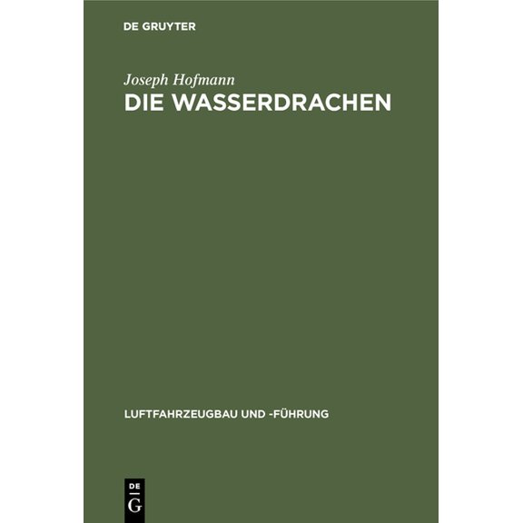 Luftfahrzeugbau Und -Führung Die Wasserdrachen: Ein Beitrag Zur Baulichen Entwicklung Der Flugmaschine, Book 14, (Hardcover)