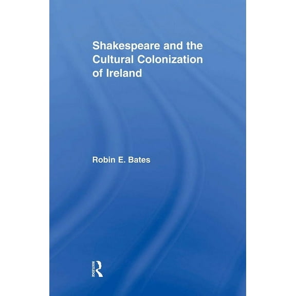 Literary Criticism and Cultural Theory Shakespeare and the Cultural Colonization of Ireland, (Paperback)