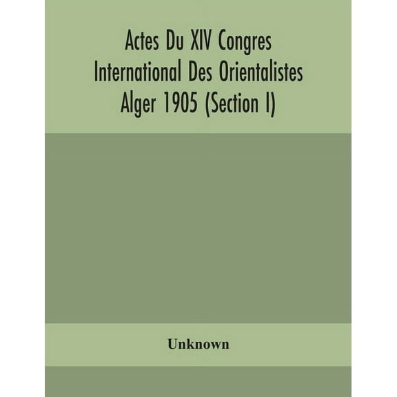 Actes Du Xiv Congres International Des Orientalistes Alger 1905 (Section I), (Paperback)