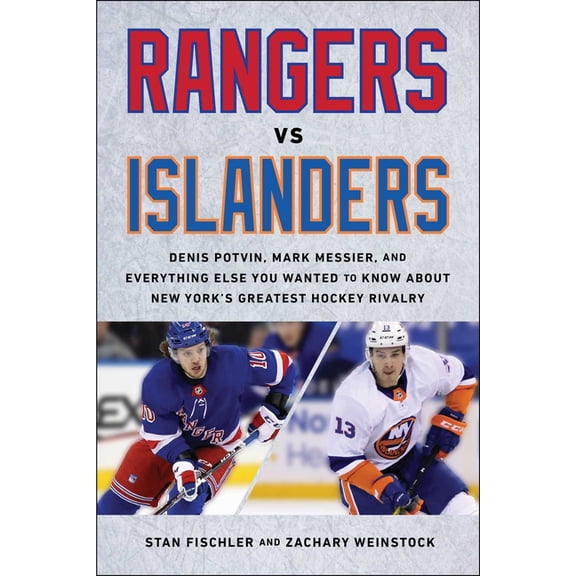 Rangers vs. Islanders: Denis Potvin, Mark Messier, and Everything Else You Wanted to Know about New York's Greatest, (Hardcover)
