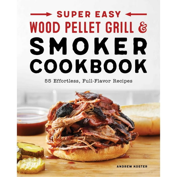 Super Easy Wood Pellet Grill and Smoker Cookbook : 55 Effortless, Full-Flavor Recipes (Paperback)