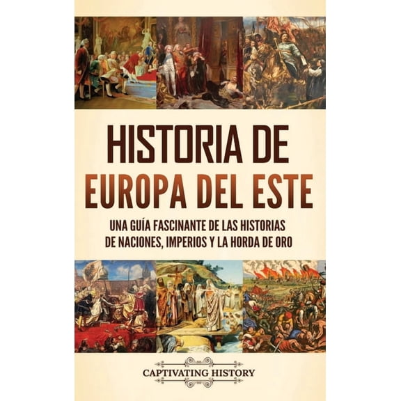 Historia de Europa del Este: Una guÃ­a fascinante de las historias de naciones, imperios y la Horda de Oro, (Hardcover)