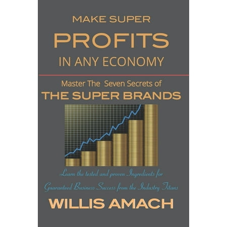 Make Super Profits in Any Economy: Master the Seven Secrets of the Super Brands (Paperback)