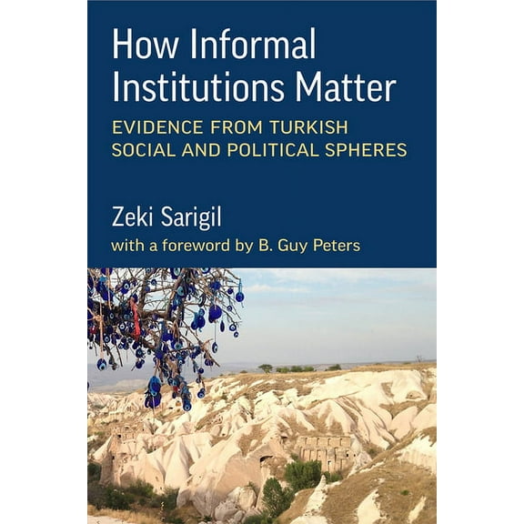 How Informal Institutions Matter: Evidence from Turkish Social and Political Spheres, (Paperback)