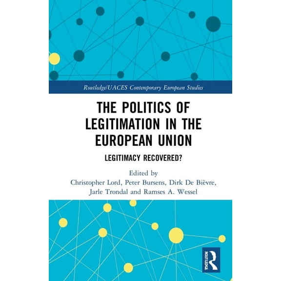 Routledge/UACES Contemporary European St The Politics of Legitimation in the European Union: Legitimacy Recovered?, (Hardcover)