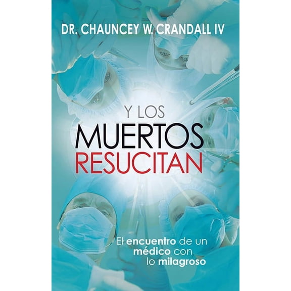 Y Los Muertos Resucitan : El encuentro de un médico con lo milagroso (Paperback)