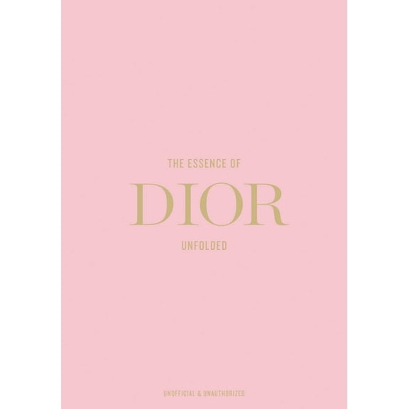 Essence of The Essence of Dior: Unfolded, (Hardcover)