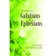 Annual Fort Worth Lectures: Gleanings from Galatians & Ephesians: The 37th Annual Fort Worth Lectures (Paperback)