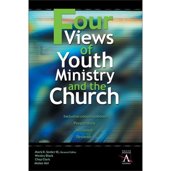 Ys Academic Four Views of Youth Ministry and the Church: Inclusive Congregational, Preparatory, Missional, Strategic, (Paperback)