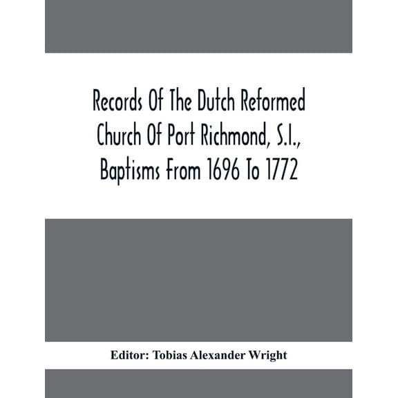 Records Of The Dutch Reformed Church Of Port Richmond, S.I., Baptisms From 1696 To 1772; United Brethren Congregation, C, (Paperback)