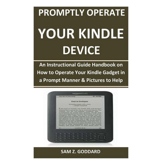 Promptly Operate Your Kindle Device: An Instructional Guide Handbook on How to Operate Your Kindle Gadget in a Prompt Manner & Pictures to Help (Paperback)