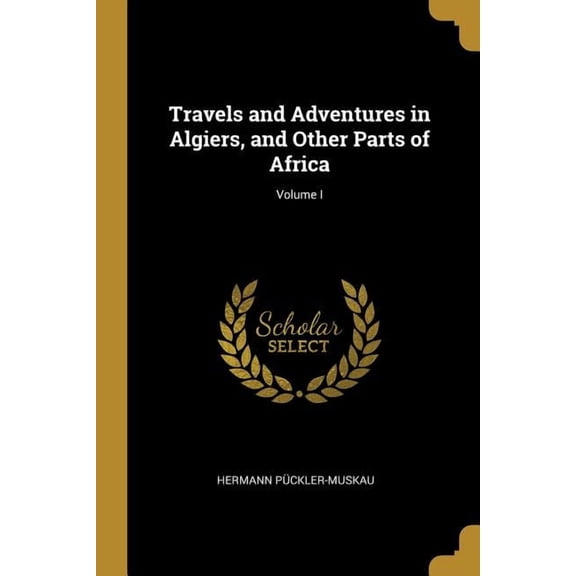 Travels and Adventures in Algiers, and Other Parts of Africa; Volume I (Paperback)