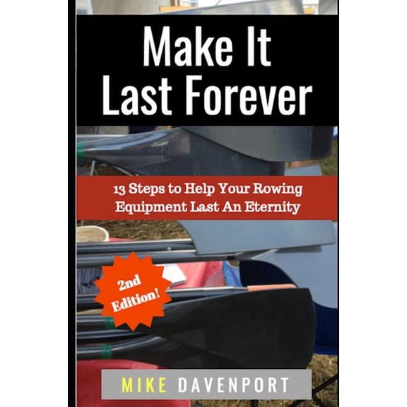 Rowing Workbook: Make It Last Forever: 13 Steps to Help Your Rowing Equipment Last An Eternity (Paperback)