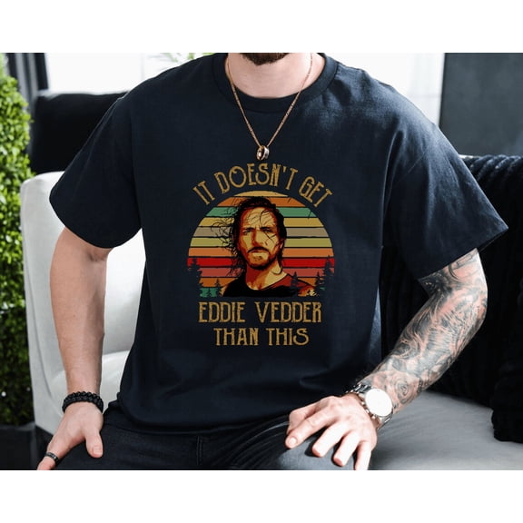 It Doesnt Get Eddie Vedder Than This Funny 90s Music Unisex T-Shirt, up to size 3XL.